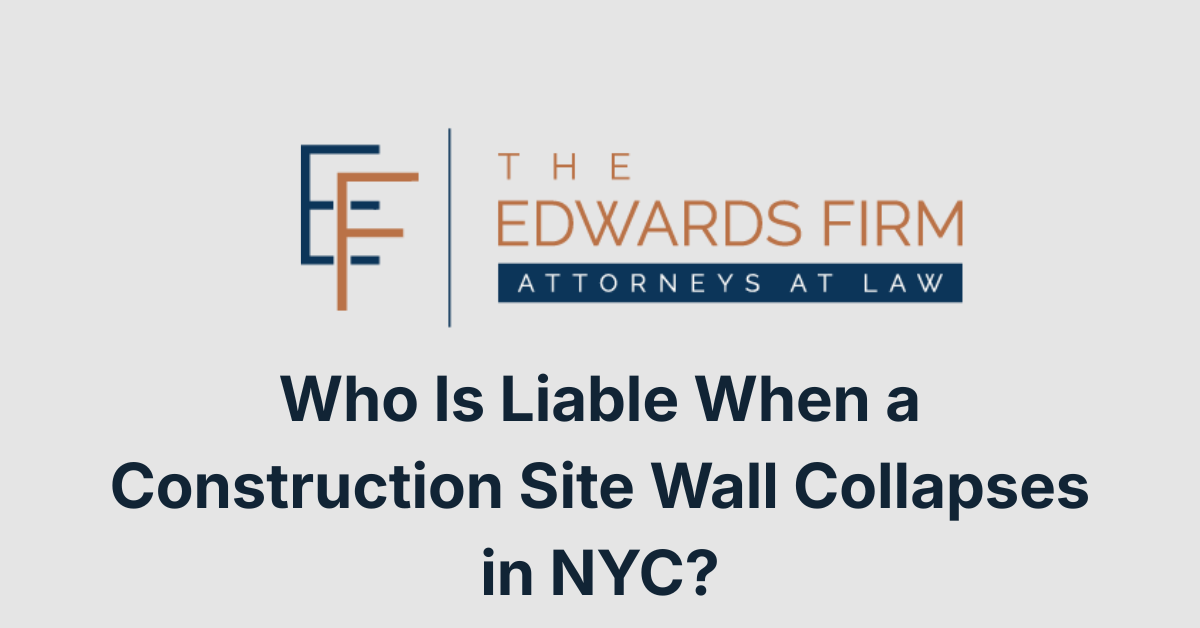 Who Is Liable When a Construction Site Wall Collapses in NYC?_Edwards Firm